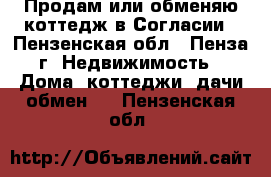 Продам или обменяю коттедж в Согласии - Пензенская обл., Пенза г. Недвижимость » Дома, коттеджи, дачи обмен   . Пензенская обл.